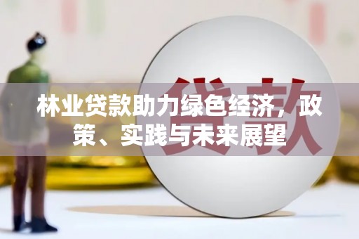 科右前旗林业贷款助力绿色经济，政策、实践与未来展望