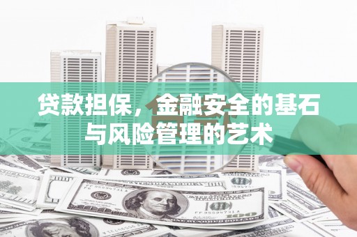 科右前旗贷款担保，金融安全的基石与风险管理的艺术