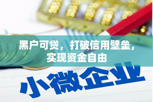 科右前旗黑户可贷，打破信用壁垒，实现资金自由