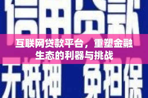 科右前旗互联网贷款平台，重塑金融生态的利器与挑战