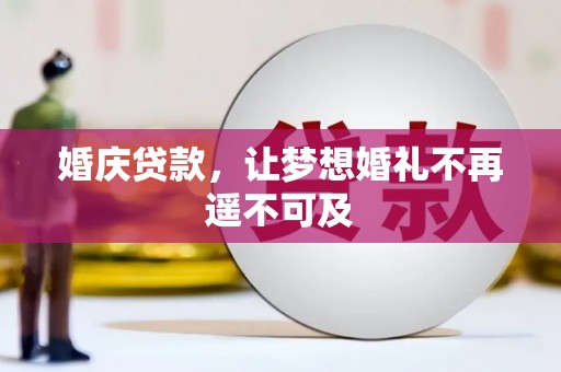 科右前旗婚庆贷款，让梦想婚礼不再遥不可及