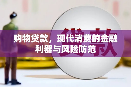 科右前旗购物贷款，现代消费的金融利器与风险防范