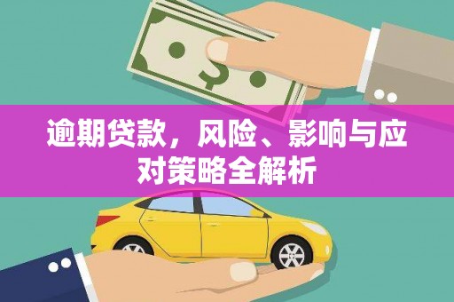 科右前旗逾期贷款，风险、影响与应对策略全解析
