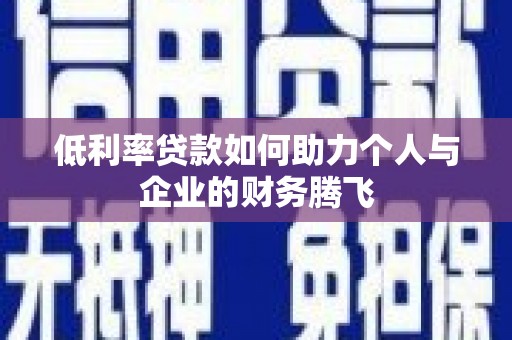 科右前旗低利率贷款如何助力个人与企业的财务腾飞